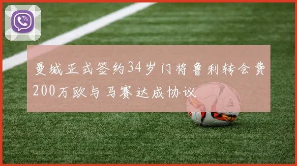 曼城正式签约34岁门将鲁利转会费200万欧与马赛达成协议