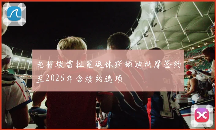 老将埃雷拉重返休斯顿迪纳摩签约至2026年含续约选项