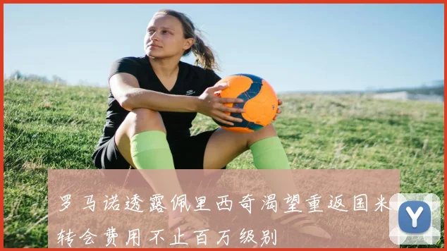 罗马诺透露佩里西奇渴望重返国米转会费用不止百万级别