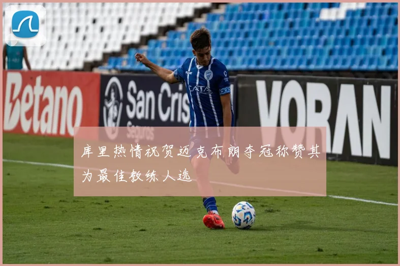 库里热情祝贺迈克布朗夺冠称赞其为最佳教练人选