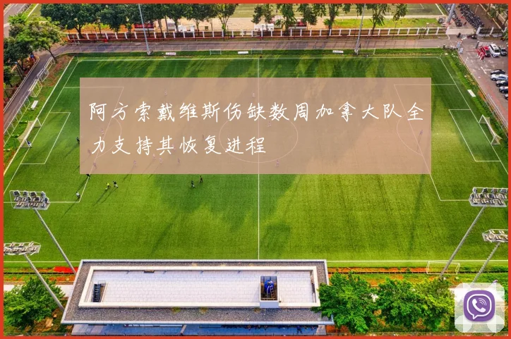 阿方索戴维斯伤缺数周加拿大队全力支持其恢复进程