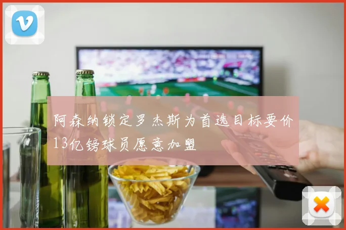 阿森纳锁定罗杰斯为首选目标要价13亿镑球员愿意加盟